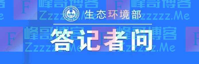 生态环境部科财司、国家发展改革委环资司主要负责同志就《关于同意实施第一批清洁生产审核创新试点项目的通知》答记者问